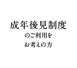 成年後見制度のご利用をお考えの方